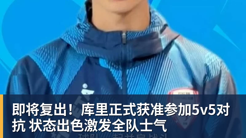 NBA下注即将复出!库里正式获准参加5v5对抗 状态出色激发全队士气