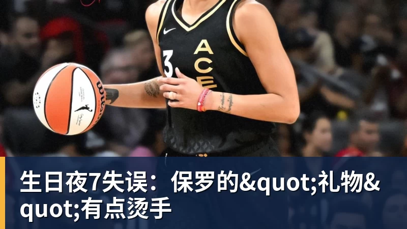 NBA下注-生日夜7失误:保罗的"礼物"有点烫手