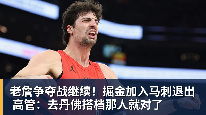 老詹争夺战继续!掘金加入马刺退出 高管:去丹佛搭档那人就对了