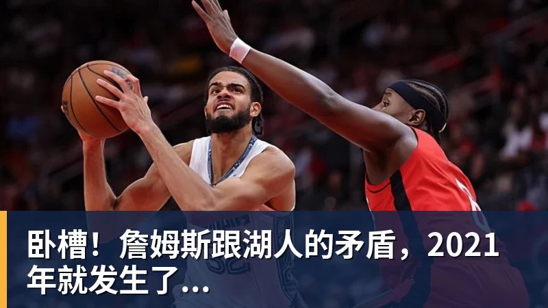卧槽！詹姆斯跟湖人的矛盾，2021年就发生了...