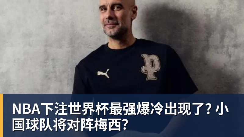 NBA下注世界杯最强爆冷出现了? 小国球队将对阵梅西?