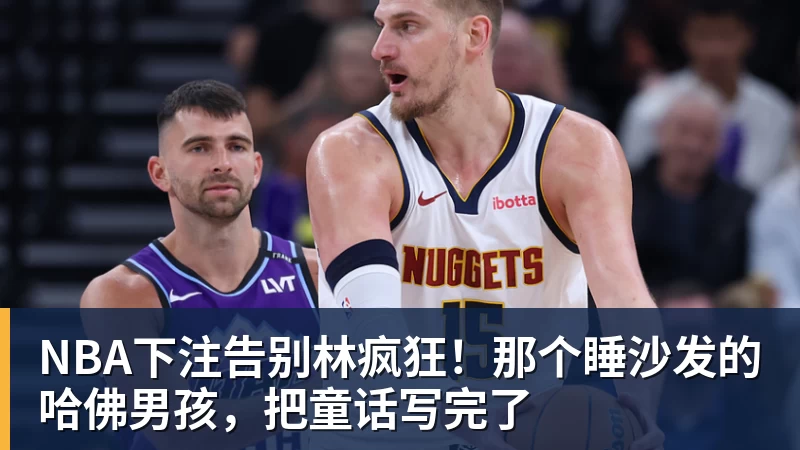 NBA下注告别林疯狂！那个睡沙发的哈佛男孩，把童话写完了