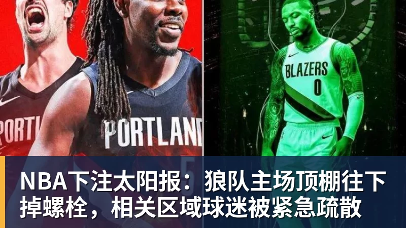 NBA下注太阳报：狼队主场顶棚往下掉螺栓，相关区域球迷被紧急疏散