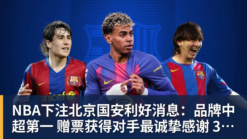 NBA下注北京国安利好消息:品牌中超第一 赠票获得对手最诚挚感谢 3个官榜都有名
