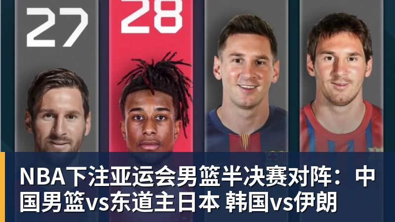 NBA下注亚运会男篮半决赛对阵:中国男篮vs东道主日本 韩国vs伊朗