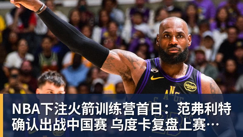 NBA下注火箭训练营首日：范弗利特确认出战中国赛 乌度卡复盘上赛季得失