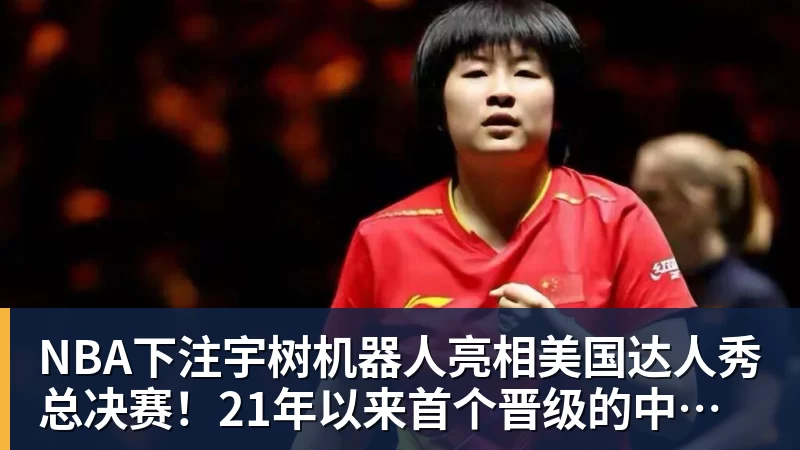 NBA下注宇树机器人亮相美国达人秀总决赛！21年以来首个晋级的中国团队