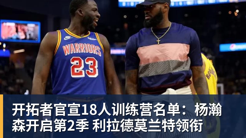 NBA下注开拓者官宣18人训练营名单：杨瀚森开启第2季 利拉德莫兰特领衔