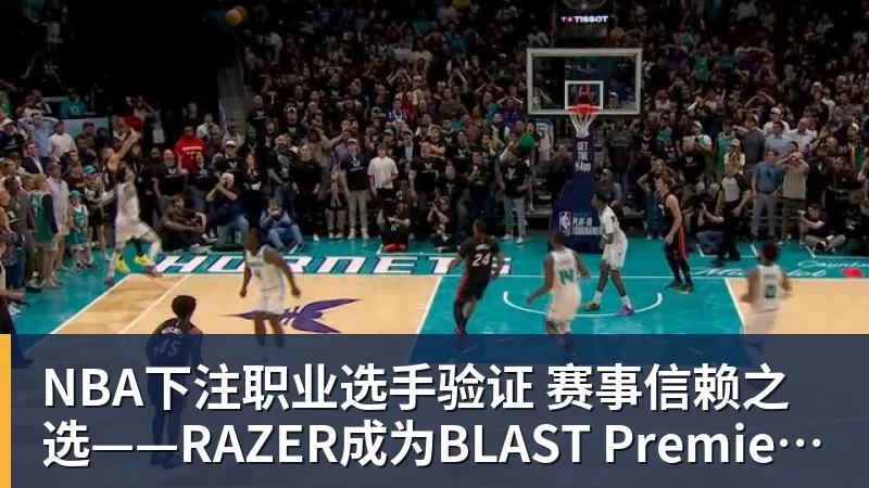 NBA下注职业选手验证 赛事信赖之选——RAZER成为BLAST Premier官方耳机合作伙伴