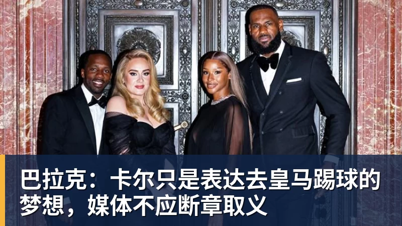 巴拉克：卡尔只是表达去皇马踢球的梦想，媒体不应断章取义