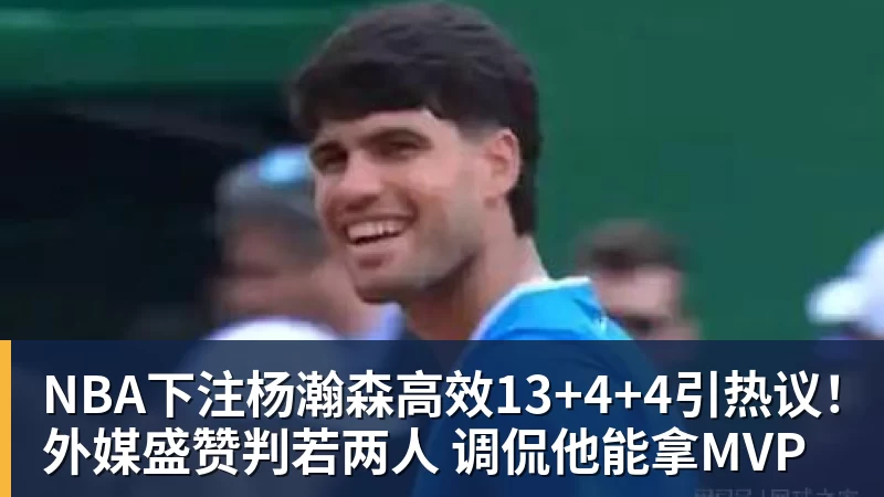 NBA下注杨瀚森高效13+4+4引热议！外媒盛赞判若两人 调侃他能拿MVP