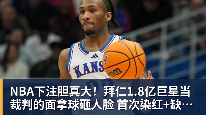 NBA下注胆真大!拜仁1.8亿巨星当裁判的面拿球砸人脸 首次染红+缺战阿森纳