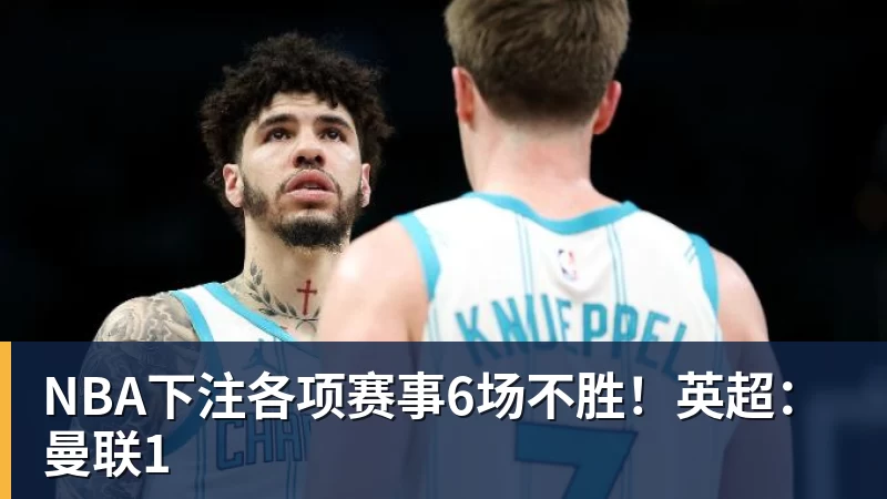 NBA下注各项赛事6场不胜!英超:曼联1