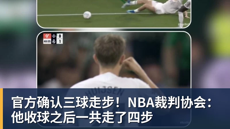 官方确认三球走步!NBA裁判协会:他收球之后一共走了四步
